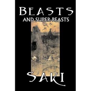 Beasts and Super-Beasts by Saki, Fiction, Classic, Literary, Short Stories -- Sa